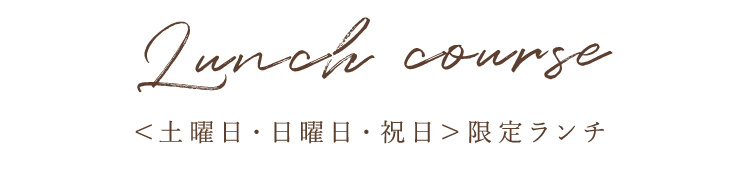 Lunch Course＜土曜日・日曜日・祝日＞限定ランチ